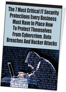 FREE REPORT: The 7 Most Critical IT Security Protections Every Business Must Have in Place NOW